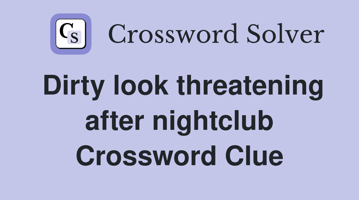 Dirty look threatening after nightclub Crossword Clue