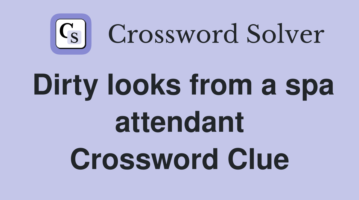 Dirty looks from a spa attendant Crossword Clue