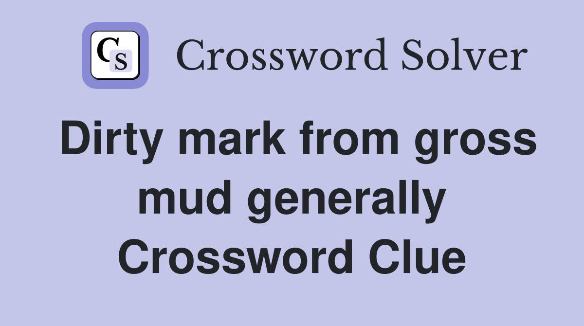 Dirty mark from gross mud generally Crossword Clue
