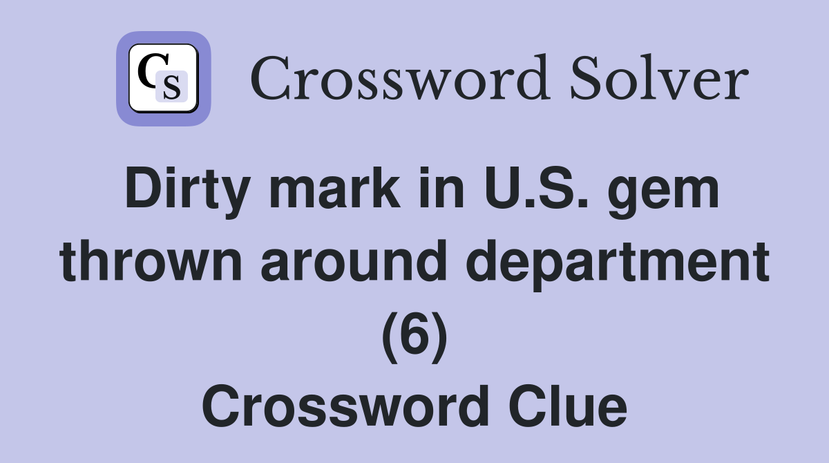 Dirty mark in U.S. gem thrown around department (6) Crossword Clue
