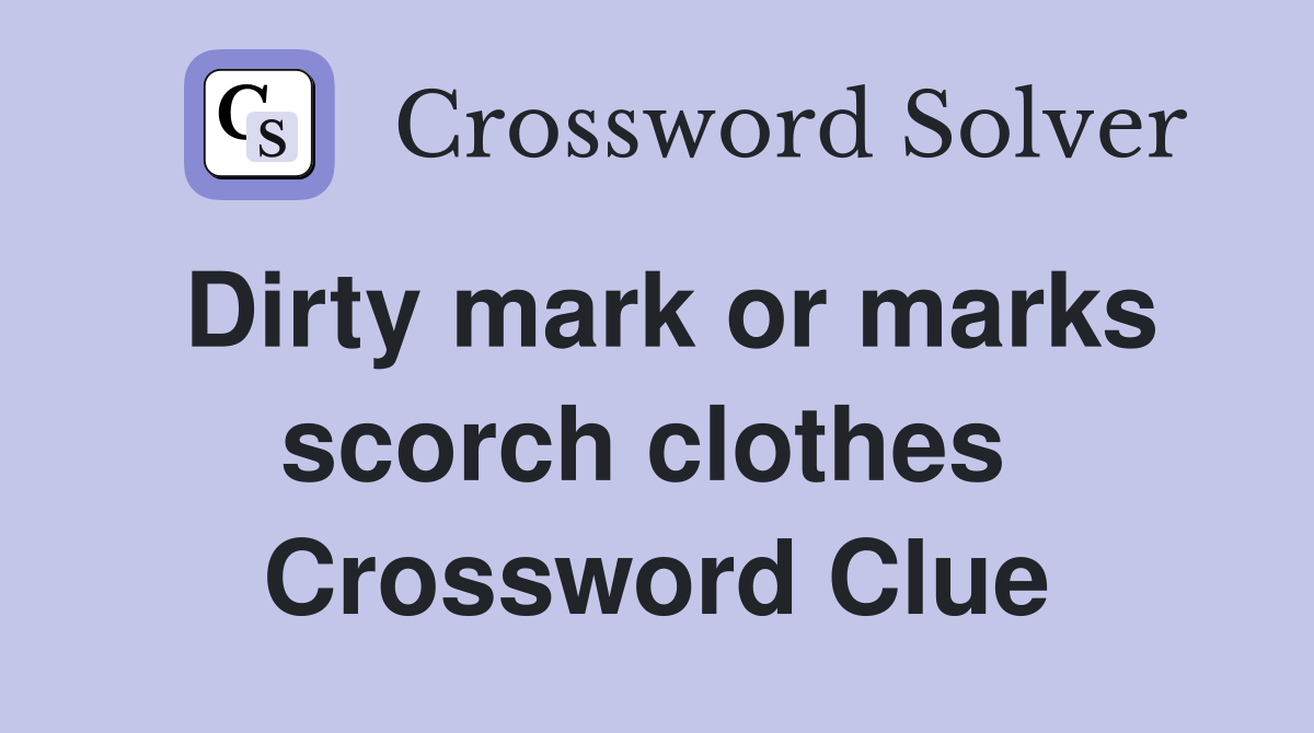 Dirty mark or marks scorch clothes  Crossword Clue