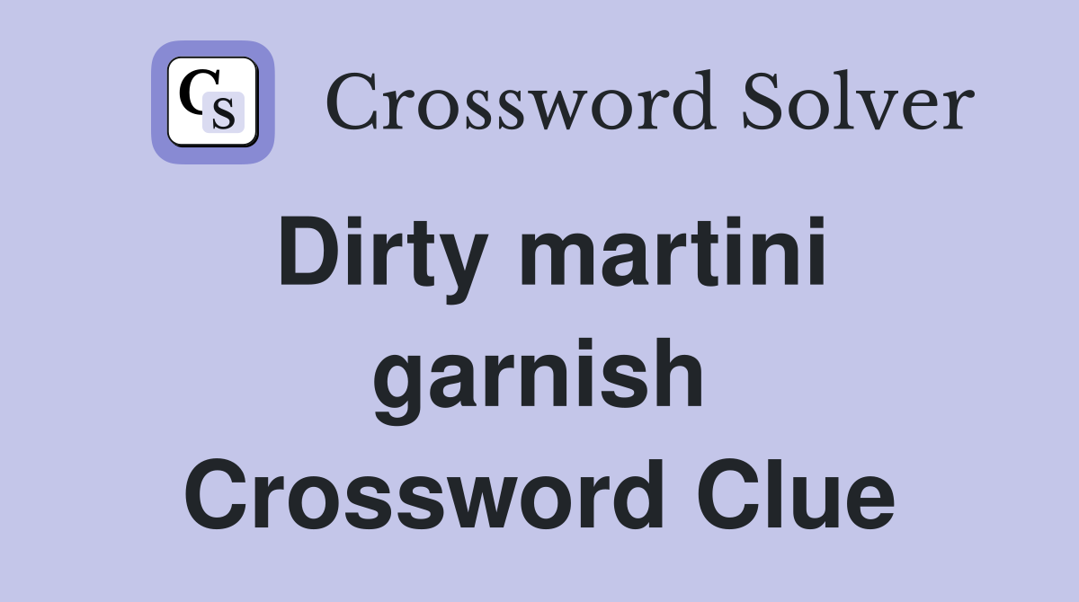 Dirty martini garnish Crossword Clue