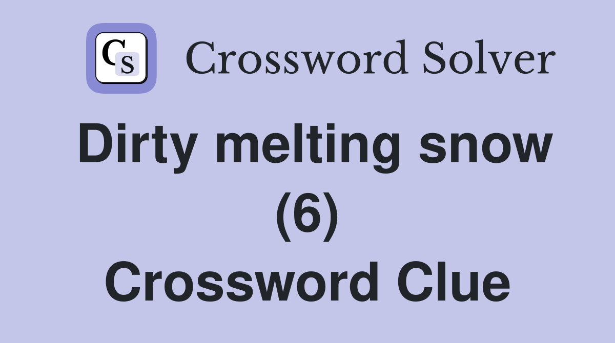 Dirty melting snow (6) Crossword Clue