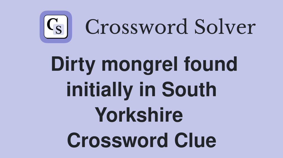 Dirty mongrel found initially in South Yorkshire  Crossword Clue