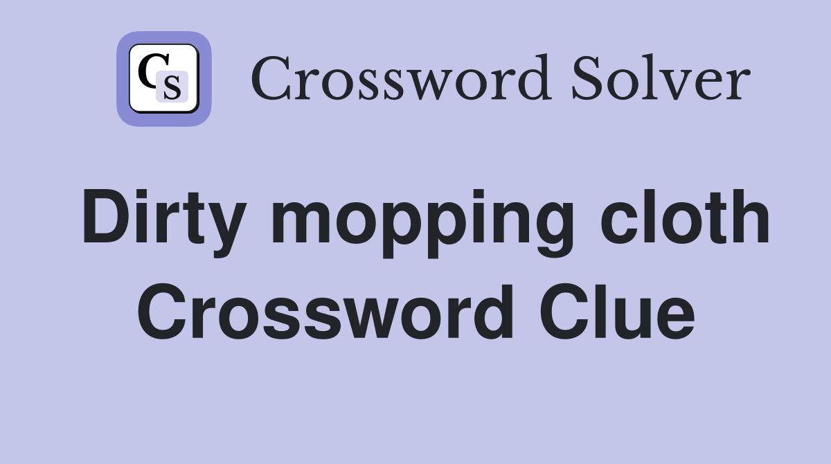 Dirty mopping cloth Crossword Clue