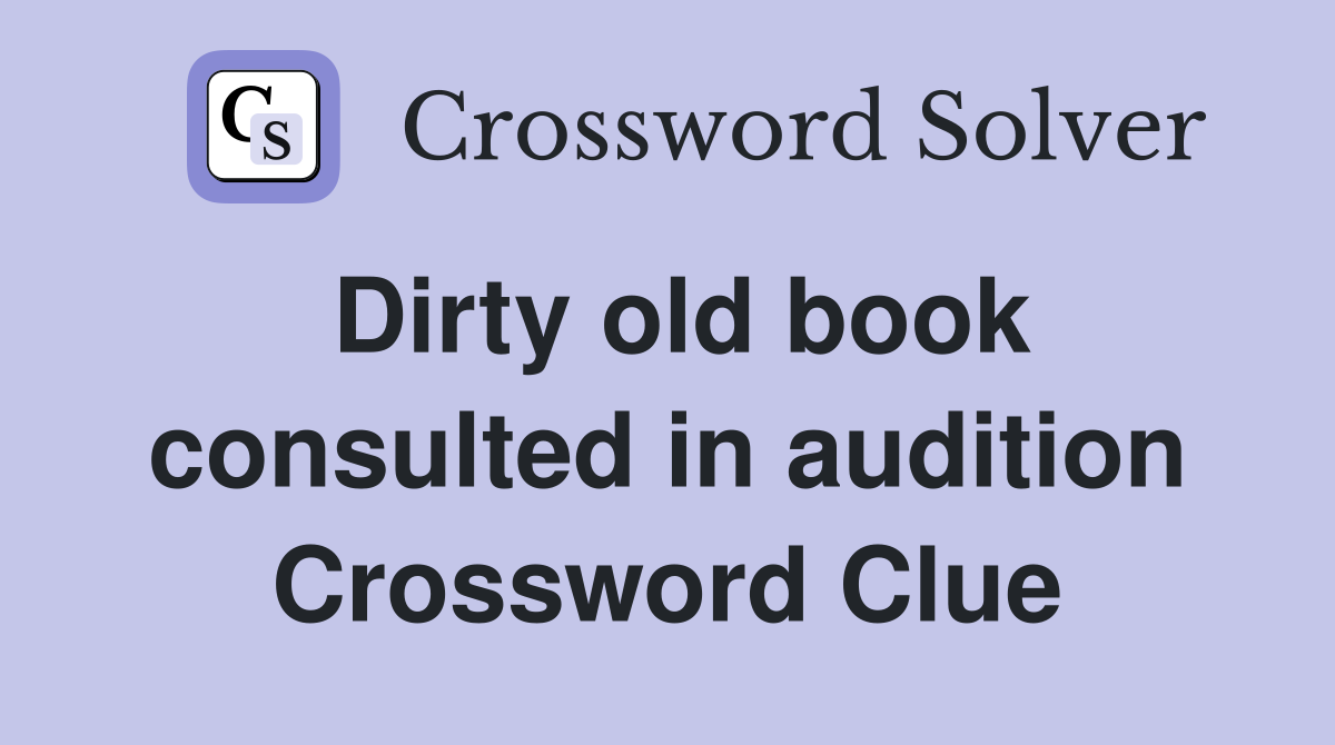 Dirty old book consulted in audition Crossword Clue