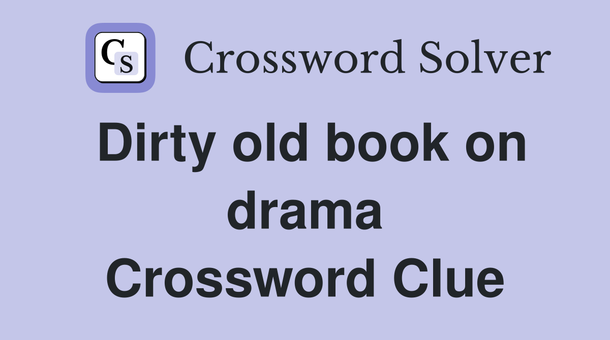 Dirty old book on drama Crossword Clue