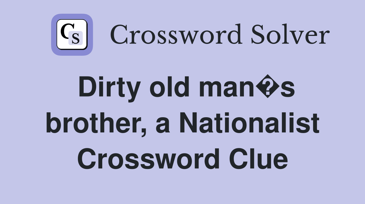 Dirty old man�s brother, a Nationalist Crossword Clue