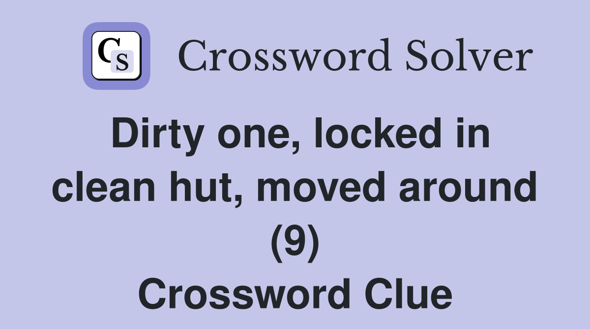 Dirty one, locked in clean hut, moved around (9) Crossword Clue