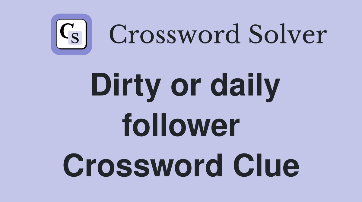 Dirty or daily follower Crossword Clue