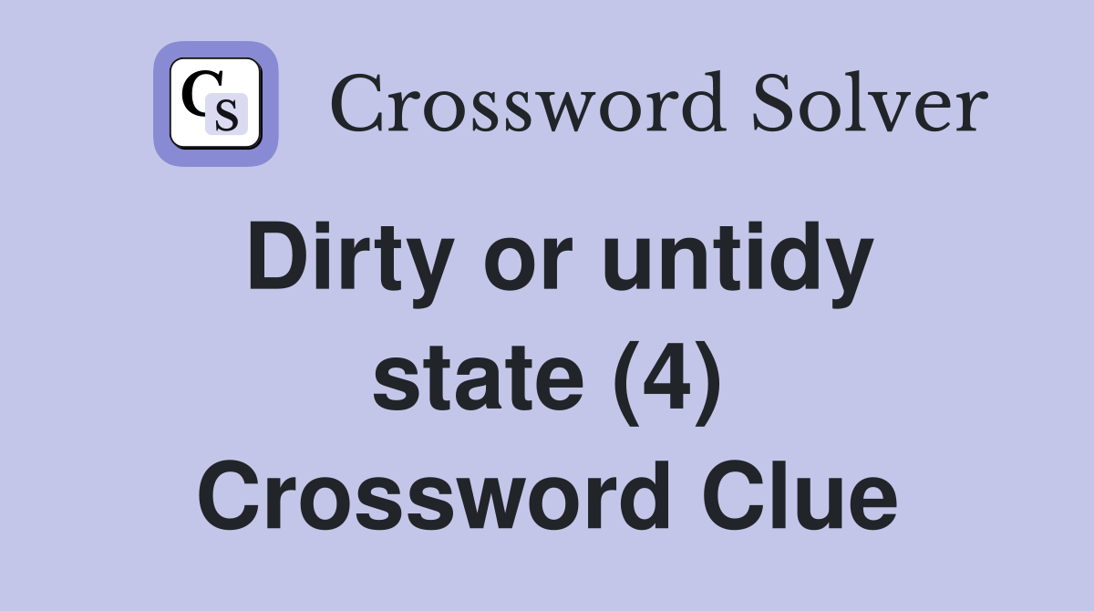 Dirty or untidy state (4) Crossword Clue