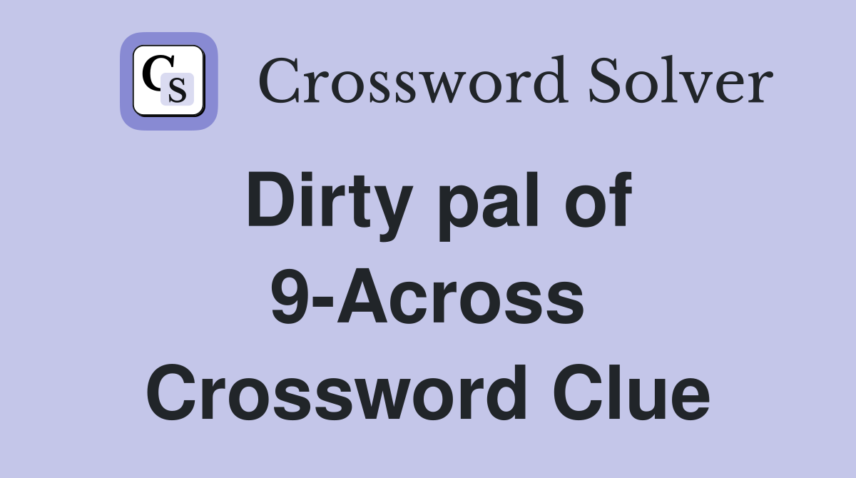 Dirty pal of 9-Across Crossword Clue