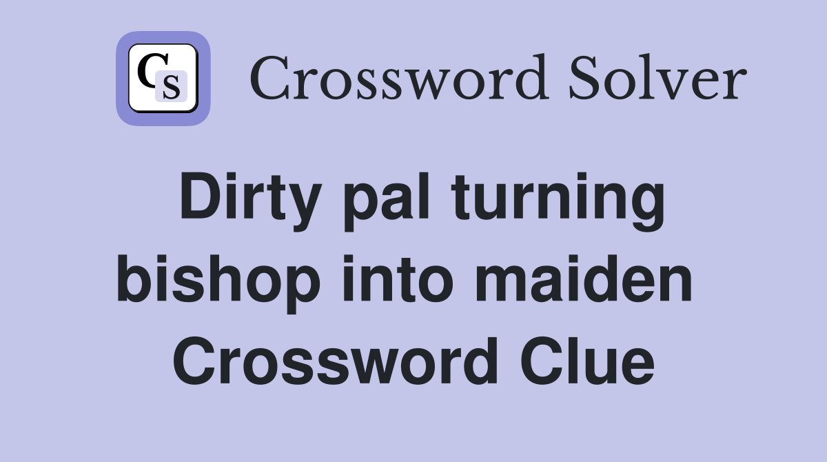 Dirty pal turning bishop into maiden  Crossword Clue