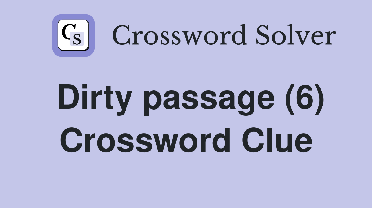 Dirty passage (6) Crossword Clue