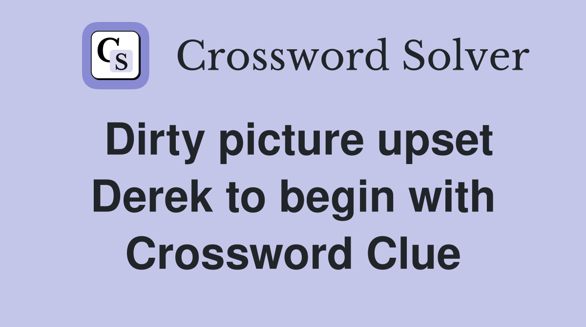 Dirty picture upset Derek to begin with Crossword Clue