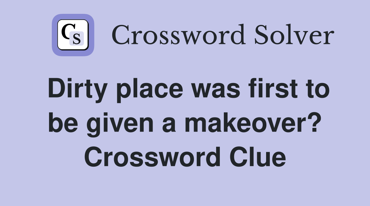Dirty place was first to be given a makeover? Crossword Clue