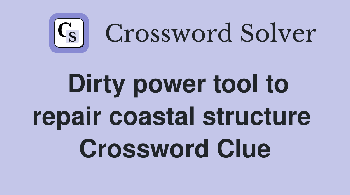 Dirty power tool to repair coastal structure  Crossword Clue