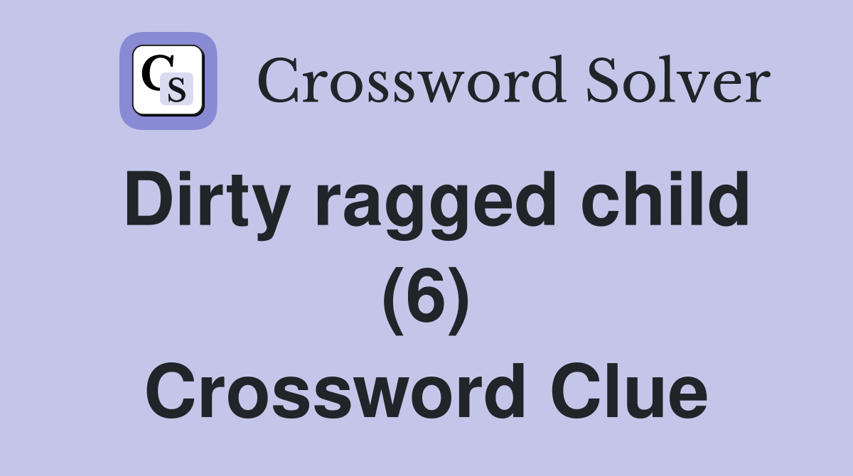 Dirty ragged child (6) Crossword Clue