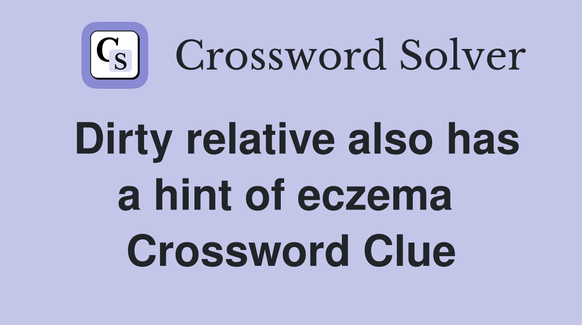 Dirty relative also has a hint of eczema  Crossword Clue