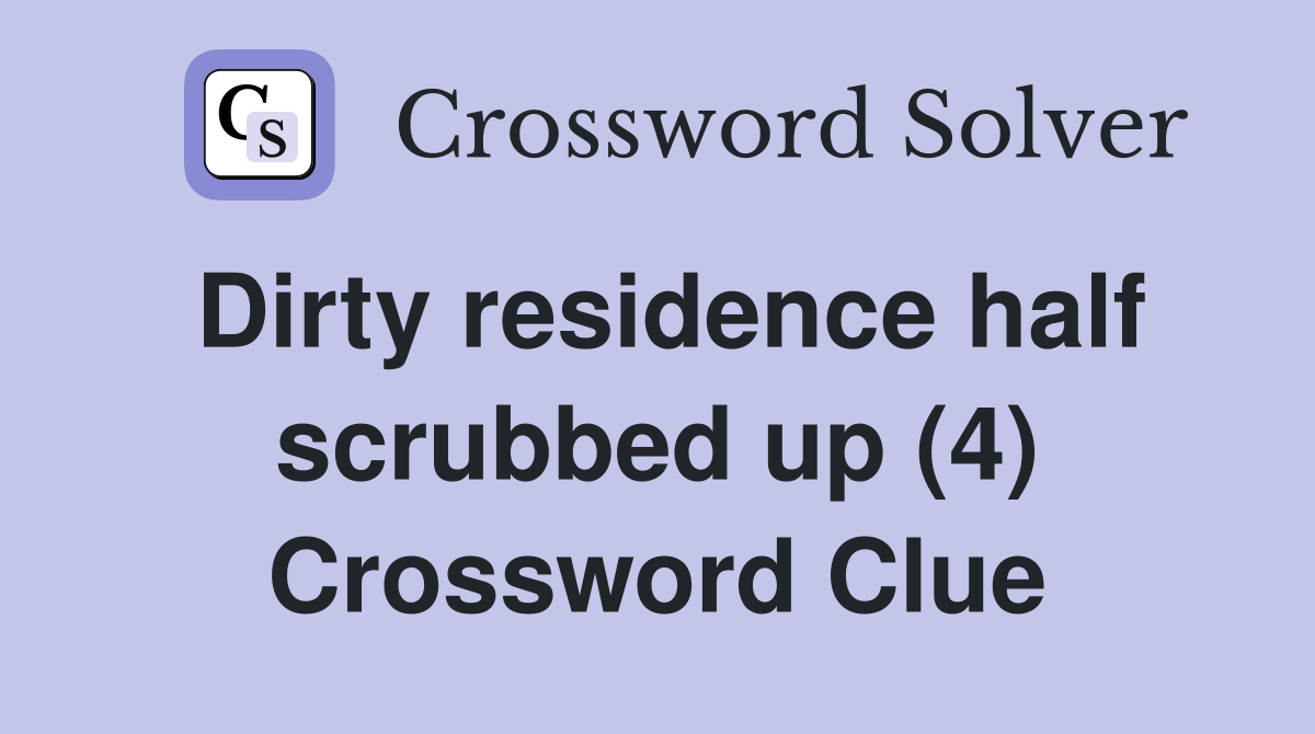 Dirty residence half scrubbed up (4) Crossword Clue
