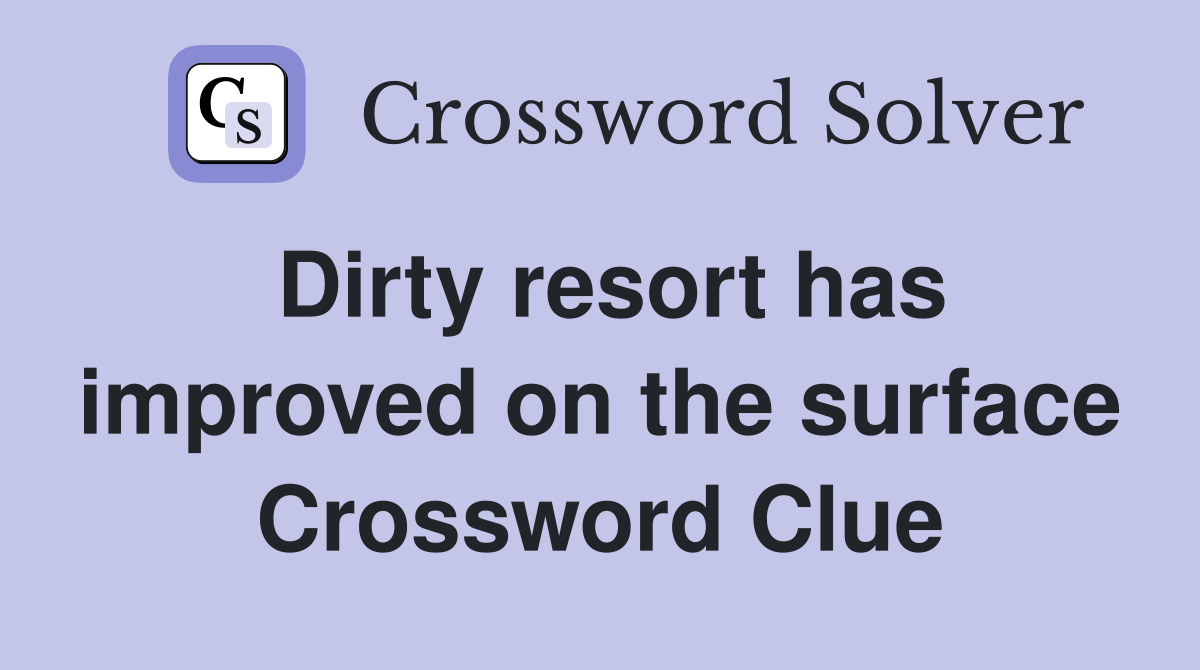 Dirty resort has improved on the surface Crossword Clue
