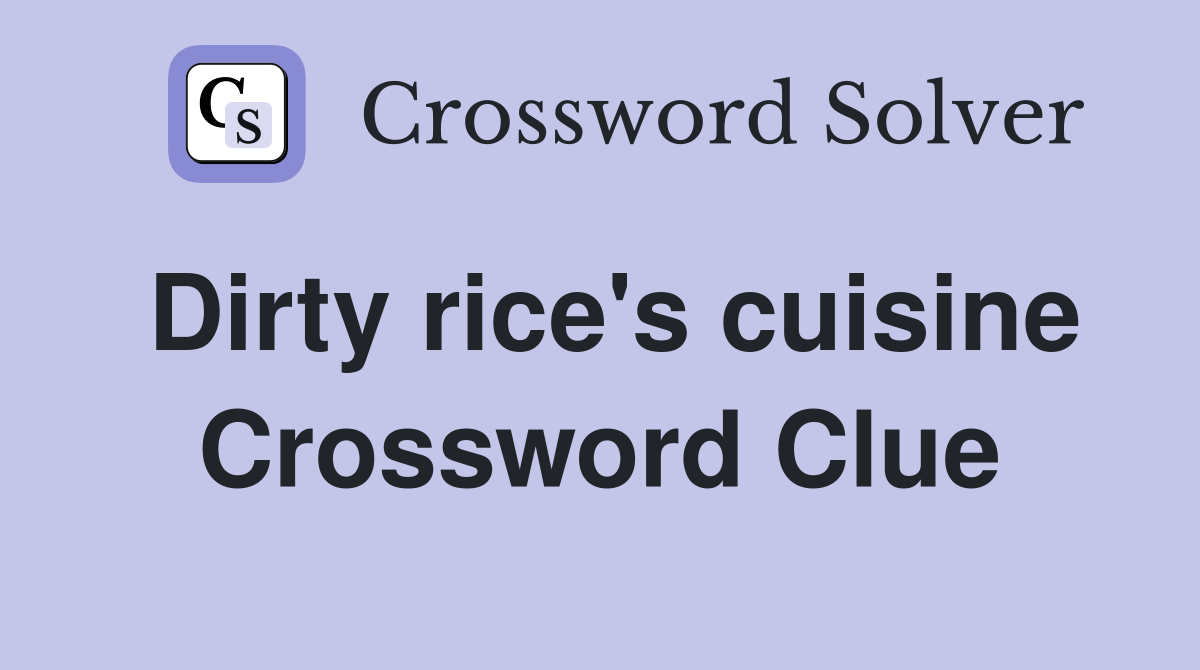 Dirty rice's cuisine Crossword Clue