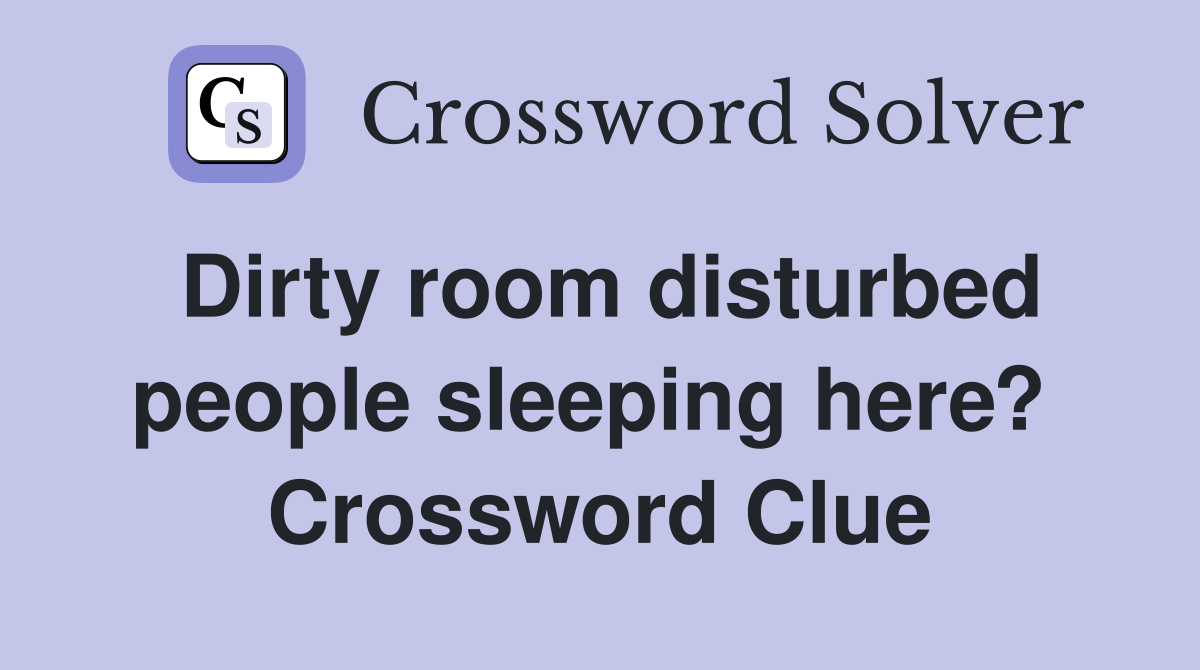 Dirty room disturbed people sleeping here?  Crossword Clue