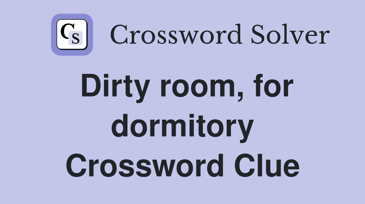 Dirty room, for dormitory Crossword Clue