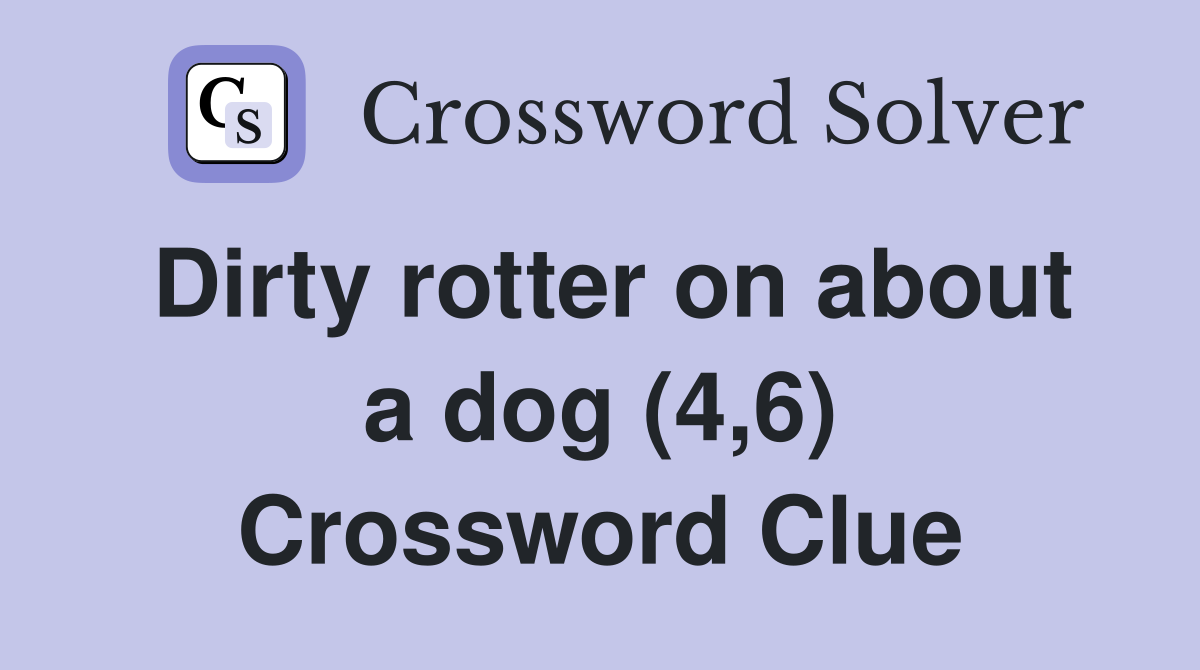 Dirty rotter on about a dog (4,6) Crossword Clue