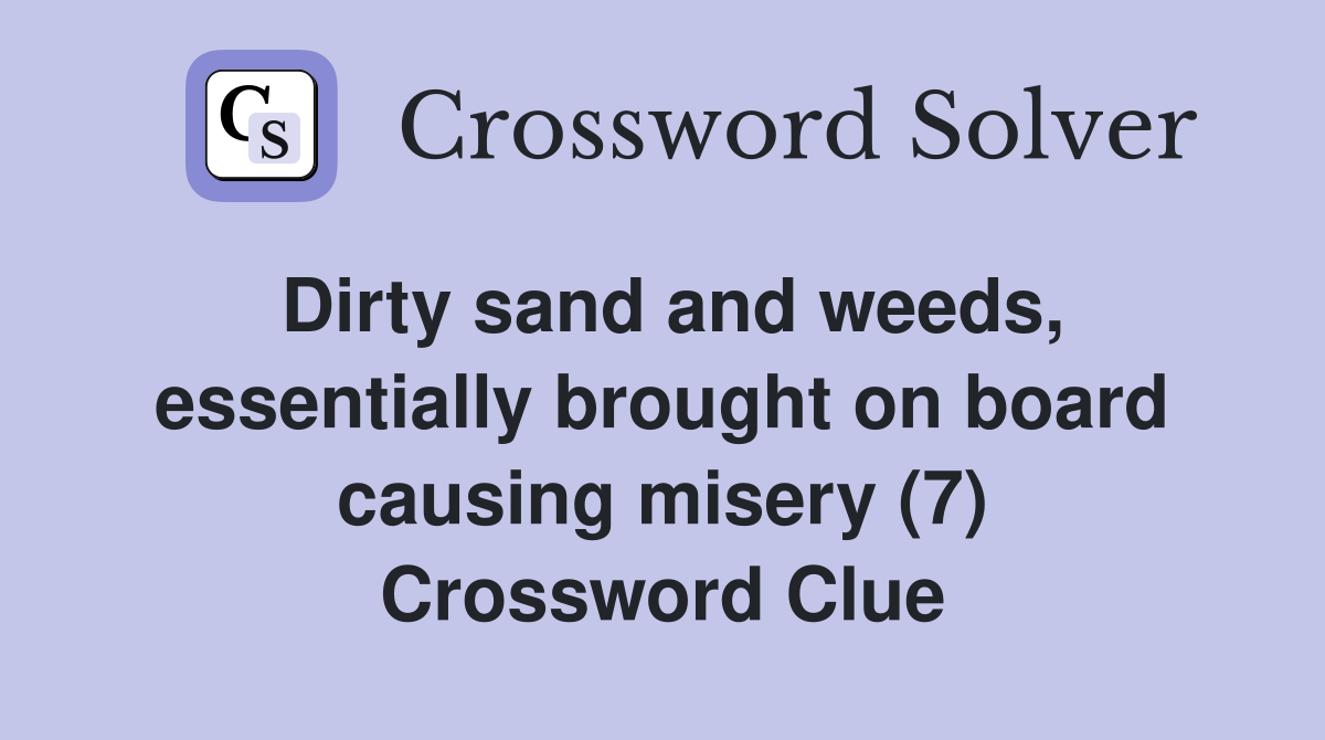 Dirty sand and weeds, essentially brought on board causing misery (7) Crossword Clue