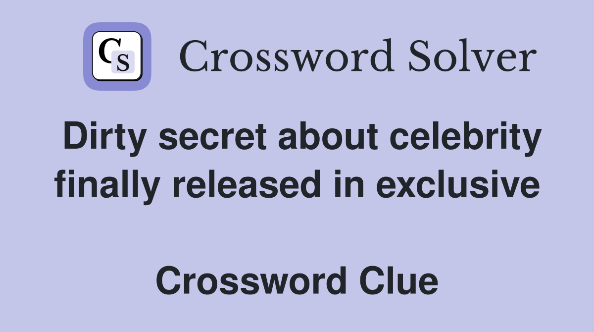 Dirty secret about celebrity finally released in exclusive  Crossword Clue