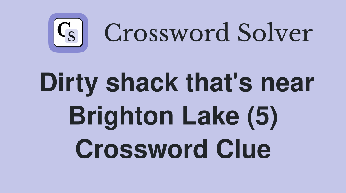 Dirty shack that's near Brighton Lake (5) Crossword Clue