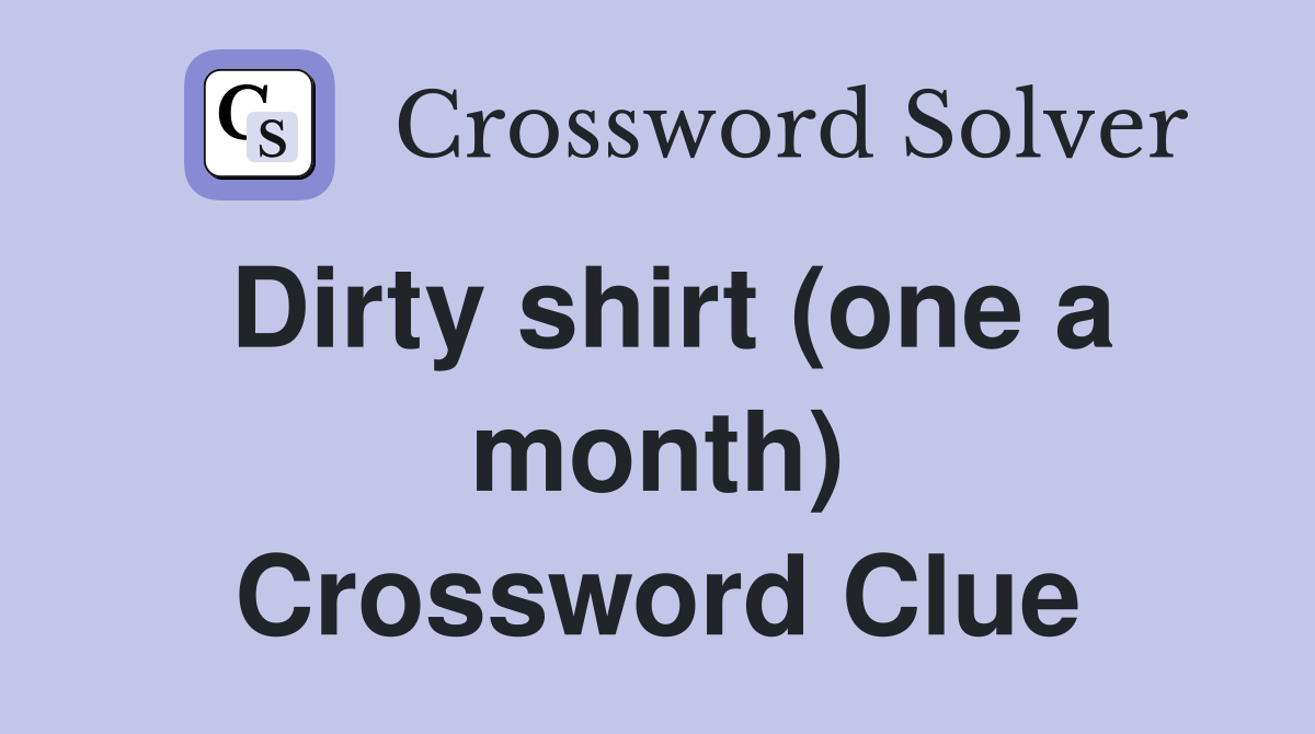Dirty shirt (one a month) Crossword Clue