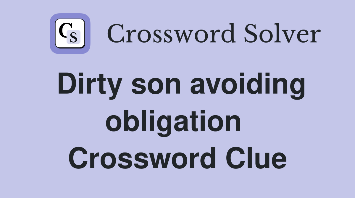 Dirty son avoiding obligation  Crossword Clue