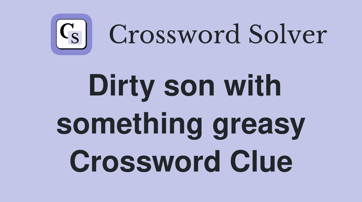 Dirty son with something greasy Crossword Clue