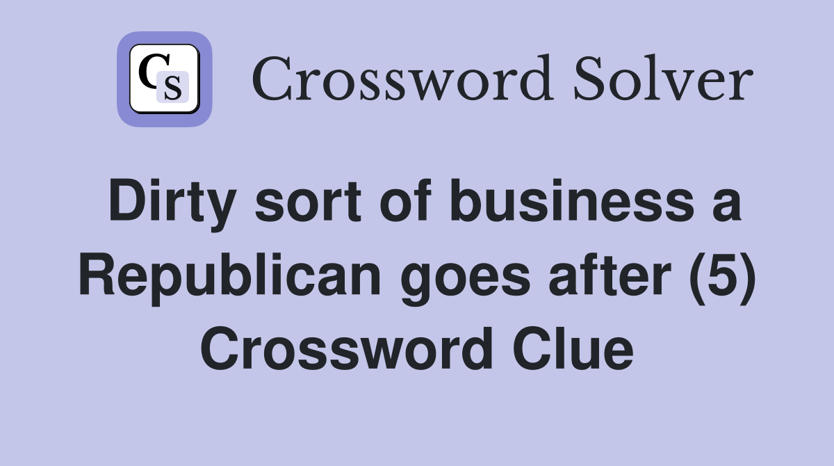 Dirty sort of business a Republican goes after (5) Crossword Clue