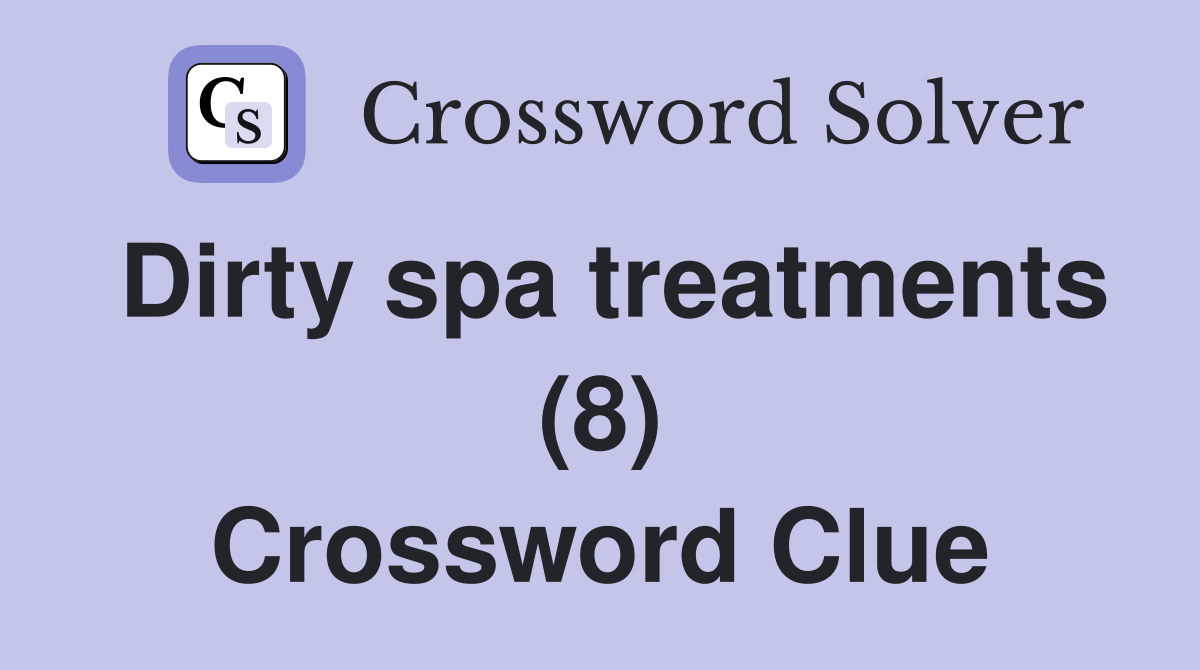 Dirty spa treatments (8) Crossword Clue