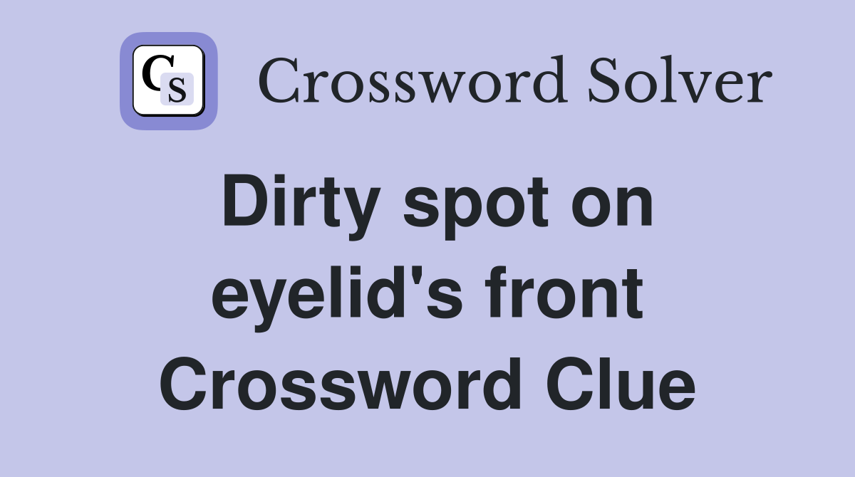 Dirty spot on eyelid's front Crossword Clue