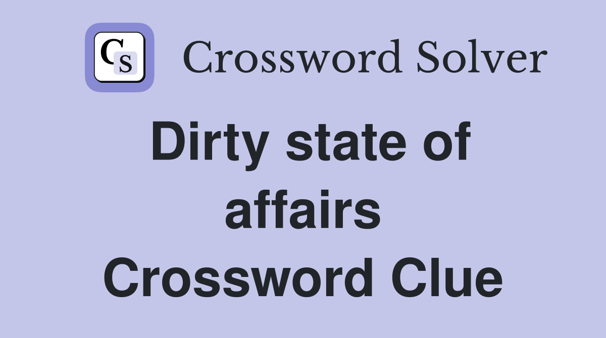 Dirty state of affairs Crossword Clue