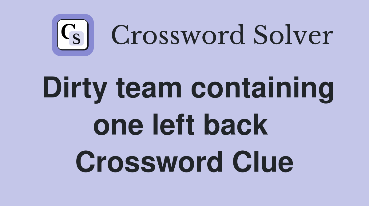 Dirty team containing one left back  Crossword Clue