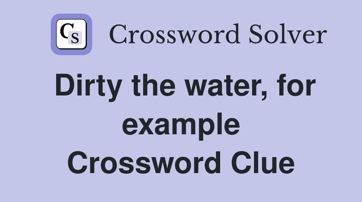 Dirty the water, for example Crossword Clue