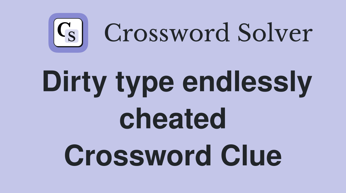 Dirty type endlessly cheated Crossword Clue