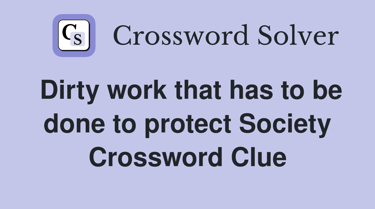 Dirty work that has to be done to protect Society Crossword Clue