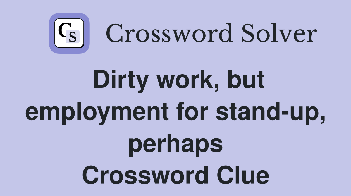 Dirty work, but employment for stand-up, perhaps Crossword Clue