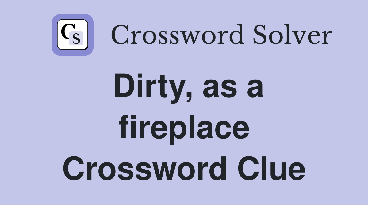 Dirty, as a fireplace Crossword Clue