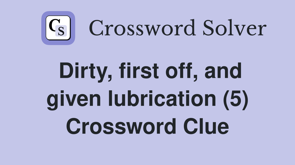 Dirty, first off, and given lubrication (5) Crossword Clue
