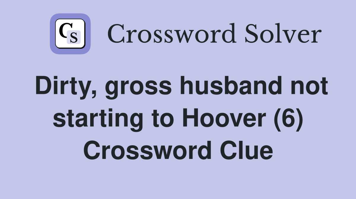 Dirty, gross husband not starting to Hoover (6) Crossword Clue