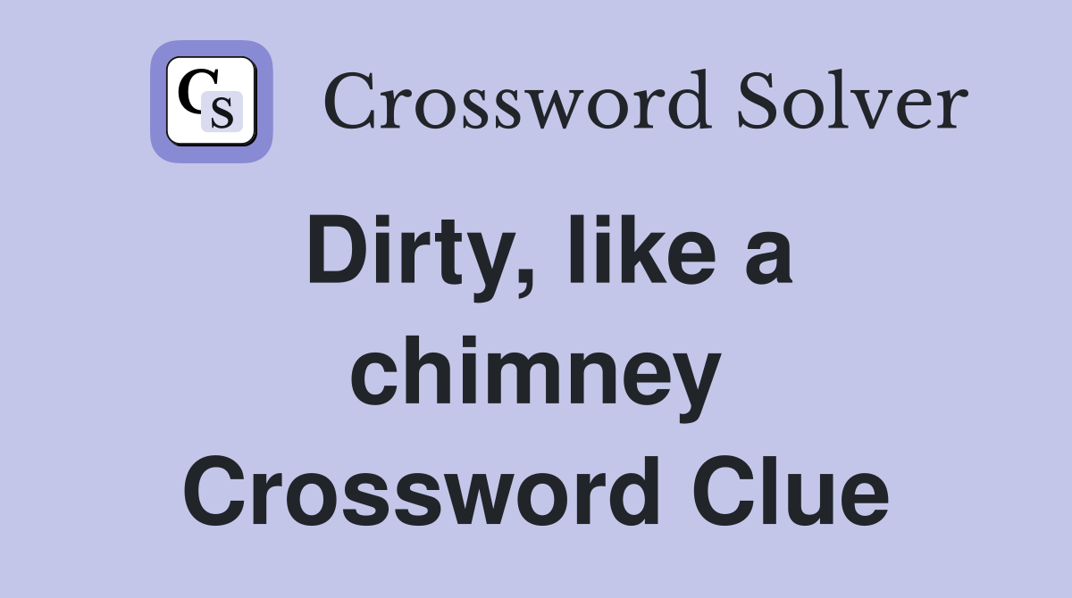 Dirty, like a chimney Crossword Clue