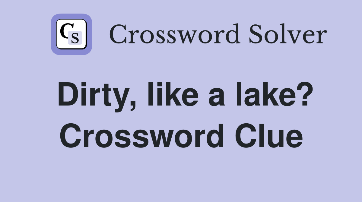 Dirty, like a lake? Crossword Clue