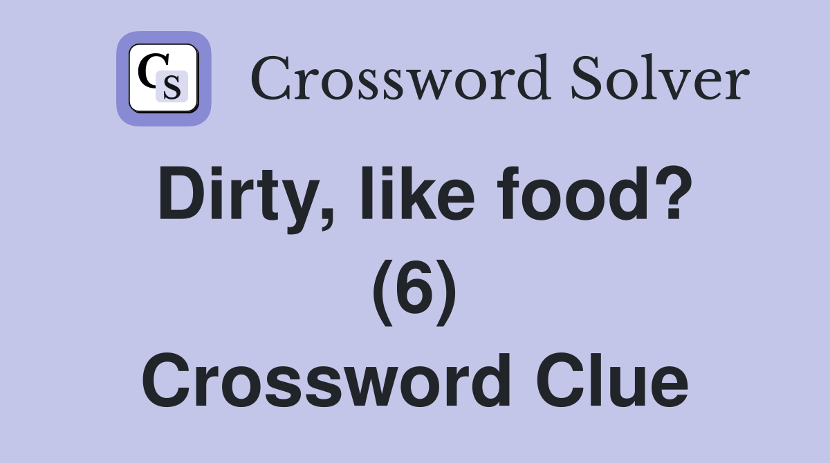 Dirty, like food? (6) Crossword Clue